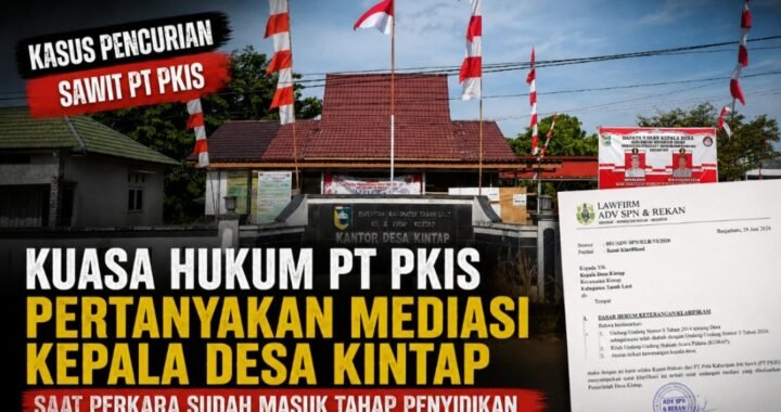 Kuasa Hukum PT PKIS Pertanyakan Mediasi Kepala Desa Kintap Saat Perkara Dugaan Pencurian Sawit Sudah Masuk Tahap Penyidikan